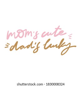 Hand lettering. Baby t-shirt quote. Mom’s cute, dad’s lucky