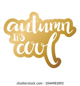 Hand lettering . Background with phrase Autumn it is cool. Decorating of invitations,greeting,cards , t shirts. Vector illustration