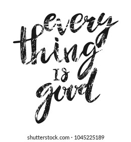 Hand lettering . Background with phrase Everything is good. Decorating of invitations,greeting,cards , t shirts. Vector illustration