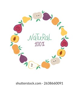  Hand lettering banner, label. Natural Juice. Round frame, fruit. Wreath, fruity slices. Blank background with space for text. Apple, pear, fig, peach, leaves. Isolated background, vegetarian food.