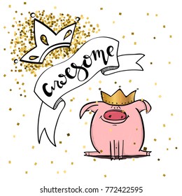 Hand lettering BE AWESOME. Background with cute pink pig and gold crown. Decorating of invitations,greeting,cards , t-shirts. Invitation card in gold and white.Vector illustration