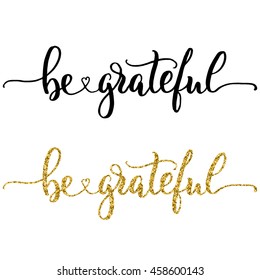 Hand lettering be grateful, black ink and gold glitter effect, isolated on white background. Vector illustration. Modern calligraphy, can be used for card design.