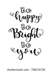 Hand Lettering "Be happy, Be Bright, Be You" on White Background. Modern Calligraphy. Handwritten Inspirational Motivational Quote