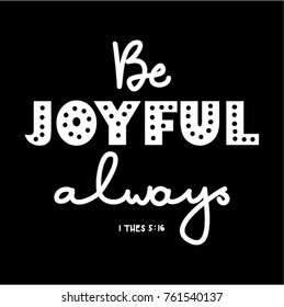 Hand Lettering Be Joyful Always On Black Background. Bible quote. Modern calligraphy. Motivational Inspirational quote.