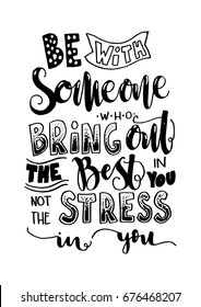 Hand Lettering Be With Someone Who Brings Out The Best In You Not The stress In You. Modern Calligraphy. Buddha Quote. Handwritten Inspirational motivational quote.