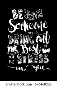 Hand Lettering Be With Someone Who Brings Out The Best In You Not The stress In You. Modern Calligraphy. Buddha Quote. Handwritten Inspirational motivational quote.