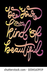 Hand Lettering Be Your Own Kind Of Beautiful On Black Background. Hand Lettered Quote. Modern Calligraphy