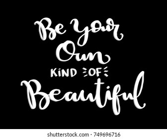Hand Lettering Be Your Own Kind Of Beautiful on Black Background. Hand Lettered Quote. Modern Calligraphy. Handwritten Inspirational Motivational Quote
