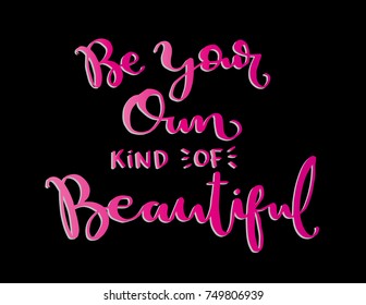 Hand Lettering Be Your Own Kind Of Beautiful on Black Background. Hand Lettered Quote. Modern Calligraphy. Handwritten Inspirational Motivational Quote