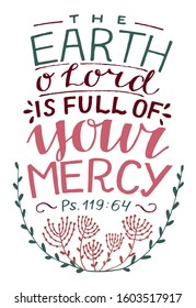 Hand lettering with Bible verse The Earth o Lord is full of your mercy. Biblical background. Modern calligraphy Scripture print. Psalm