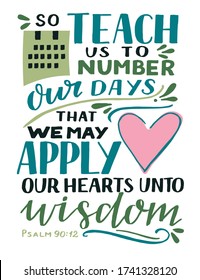 Hand lettering with Bible Verse, So teach us to number our days that we may apply our hearts unto wisdom. Biblical background. Christian poster. Scripture print. Motivational quote. Calligraphy. Psalm