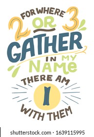 Hand lettering with Bible verse For where two or three gather in my name. Biblical background. Christian poster. Scripture print. Motivational quote. Modern calligraphy. 