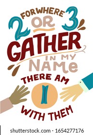 Hand lettering with Bible verse For where two or three gather in my name. Biblical background. Christian poster. Scripture print. Motivational quote. Modern calligraphy. 