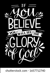 Hand lettering with Bible verse If you believe, will see the Glory of God . Biblical background. Modern calligraphy Scripture print. Christian poster. Motivational quote