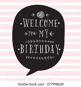 Hand lettering birthday greeting card. Birthday party invitation. Welcome to my Birthday. Modern design template.