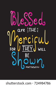 Hand Lettering Blessed Are The Merciful For They Will Be Shown Mercy on Black Background. Hand Lettered Quote. Modern Calligraphy. Inspirational Motivational Quote