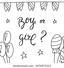 Hand lettering Boy or girl. Image of balloons and flags in doodle style. Vector invitation card template for baby gender reveal party. Modern calligraphic phrase in black on a white background.