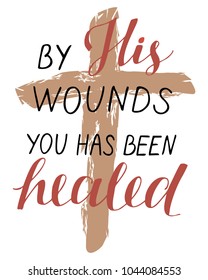 Hand lettering By His wounds you has been healed with a cross. Biblical background. Easter. Sunday. Christian poster. New Testament. Verse. Risen. Graphics. Quote