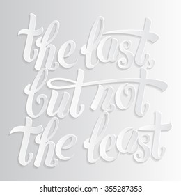 Hand Lettering Calligraphic Typography Poster on Gray Background. Quote "The Last, But Not The Least". For Your Posters, Cards, Home Decorations. Vector illustration