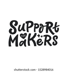 Hand lettering card. The inscription: Support the makers. Perfect design for greeting cards, posters, T-shirts, banners, print invitations.