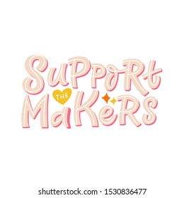 Hand lettering card. The inscription: Support the makers. Perfect design for greeting cards, posters, T-shirts, banners, print invitations.