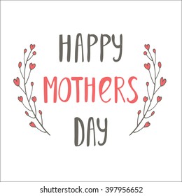 Hand lettering card for Mothers Day. Happy mothers day handlettering card with text and floral laurels from small hearts. Flower greeting card design.