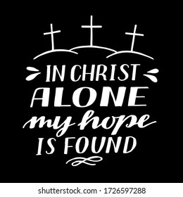 Hand lettering In Christ alone my hope is found. Biblical background. Christian poster. Scripture print. Motivational quote. Modern calligraphy. 