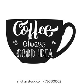 Hand lettering Coffee is always a good idea with cup silhouette illustration, isolated on white background. Vector holiday design. 