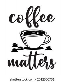 Hand lettering "Coffee Matters" quote. Typography wall art for home or office, Poster, banner, card, isolated on white background.