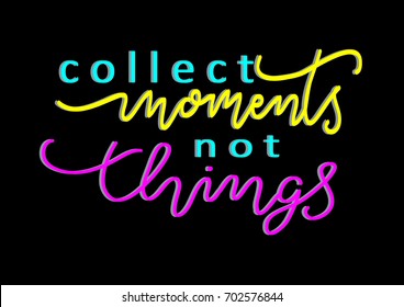 Hand lettering collect moments not things on black background. Modern calligraphy.