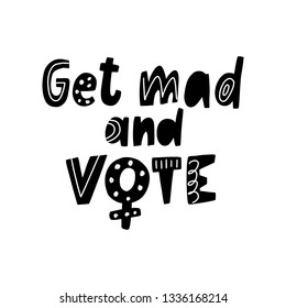 Hand lettering dedicated to the right of women to vote - Get mad and vote. The theme of feminism, equality and anti-discrimination. Vector illustration for cover, clothing, greeting card or banner.