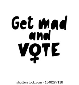 Hand lettering dedicated to the right of women to vote - Get mad and vote. The theme of feminism, equality and anti-discrimination. Vector illustration for cover, clothing, greeting card or banner. 