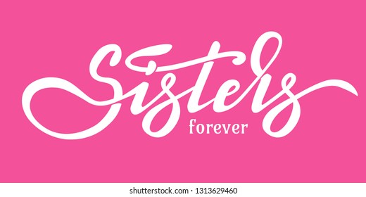 Hand lettering design with font - Sisters forever. Design can be used in greeting cards, banners, t-shirts, mugs aso. Pink background. Vector image.