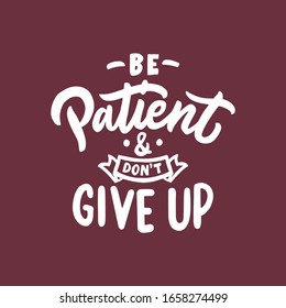 Hand lettering design, motivational quotes. Be patient & don't give up. Inpirational typography design.