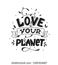 Hand lettering and different elements. Vector postcard to the Earth day. Love your planet.