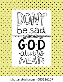 Hand lettering Do not be sad, God always near. Biblical background. Christian poster. Modern calligraphy. Motivate