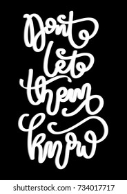 Hand Lettering Do Not Let Them Know on Black Background. Hand Lettered Quote. Modern Calligraphy. Inspirational Motivational Quote