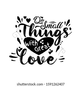 Hand Lettering Do Small Things With Great Love on White Background. Hand Lettered Quote. Modern Calligraphy. Inspirational Motivational Quote