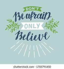 Hand lettering Don't be afraid, only believe. Biblical background. Christian poster. Scripture print. Motivational quote. Modern calligraphy. Bible Verse