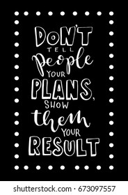 Hand Lettering Don't Tell People Your Plan, Show Them Result with border frame. Modern Calligraphy. Handwritten, Inspirational motivational quote. 