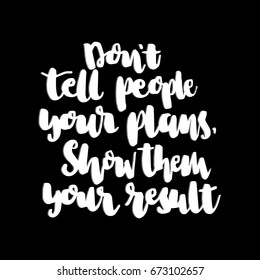 Hand Lettering Don't Tell People Your Plan, Show Them Result. Modern Calligraphy. Handwritten, Inspirational motivational quote. 