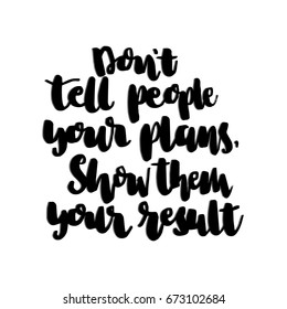 Hand Lettering Don't Tell People Your Plan, Show Them Result. Modern Calligraphy. Handwritten, Inspirational motivational quote. 