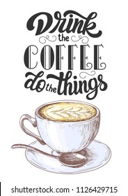 Hand lettering Drink the coffee do the things on white background with draft colorful cup of cappuccino sketch. Vector vintage illustration.