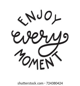 Hand Lettering Enjoy Every Moment on White Background. Hand Lettered Quote. Modern Calligraphy. Inspirational Motivational Quote