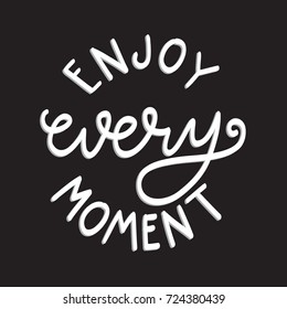Hand Lettering Enjoy Every Moment on White Background. Hand Lettered Quote. Modern Calligraphy. Inspirational Motivational Quote
