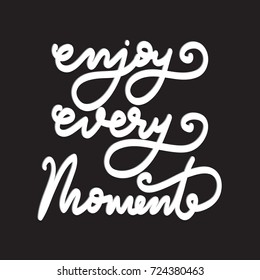 Hand Lettering Enjoy Every Moment on White Background. Hand Lettered Quote. Modern Calligraphy. Inspirational Motivational Quote