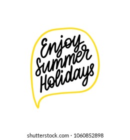 Hand lettering Enjoy Summer Holiday. Vector illustration with inspirational phrase. Calligraphy in speech bubble.