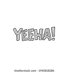 Hand lettering exclamation Yeeha! drawn with black and white. Custom font expression of enthusiasm or exuberance associated with cowboys. Emotional word yes written by typographic letters. Vector