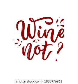 Hand lettering funny quote Wine not? Positive text for glass, bottle. For print, banner, poster. Vector illustration. Calligraphy word. 