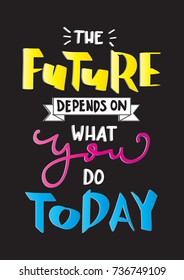 Hand Lettering The Future Depends On What You Do Today on Black Background. Hand Lettered Quote. Modern Calligraphy. Inspirational Motivational Quote